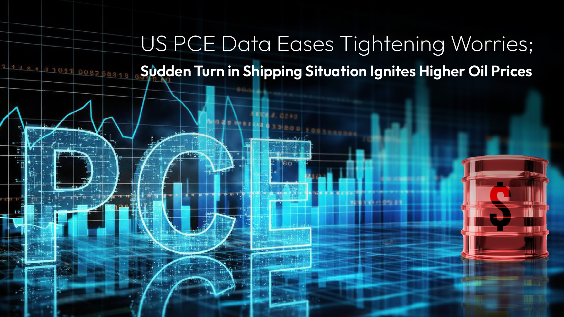 You are currently viewing Amillex Daily Market Review | US PCE Data Eases Tightening Worries; Sudden Turn in Shipping Situation Ignites Higher Oil Prices