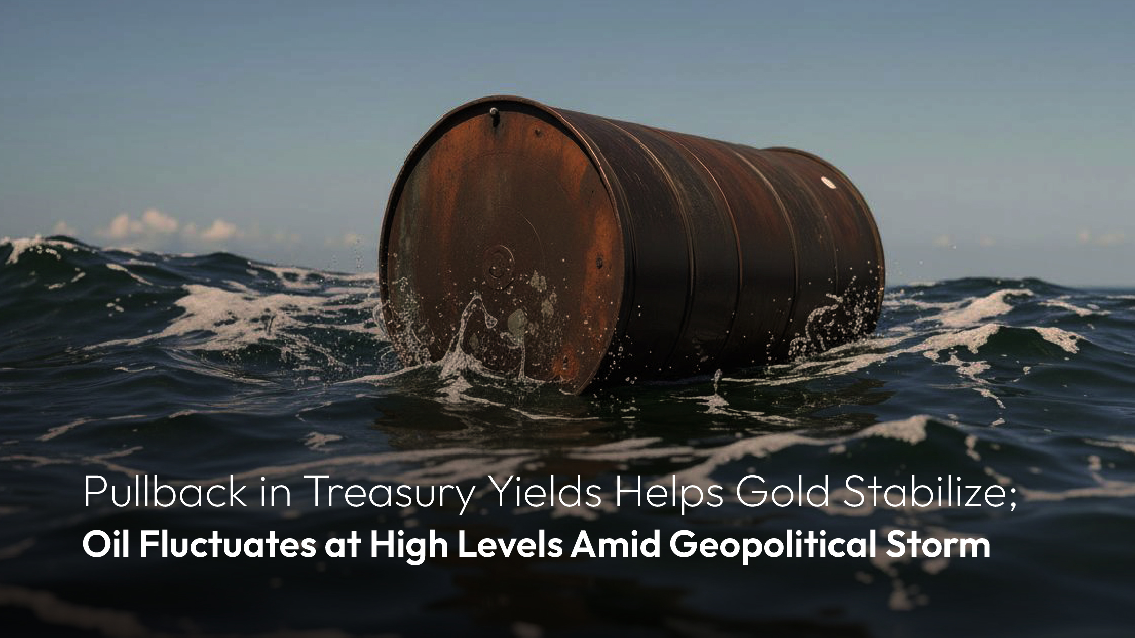 Sie sehen gerade Amillex Daily Market Review | Pullback in Treasury Yields Helps Gold Stabilize; Oil Fluctuates at High Levels Amid Geopolitical Storm